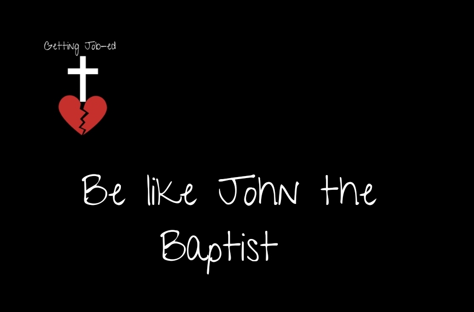 Be Like John the Baptist - Getting Job-ed