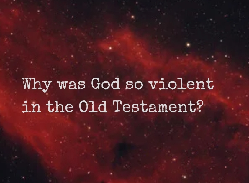 why-was-god-so-violent-in-the-old-testament-part-3-of-3